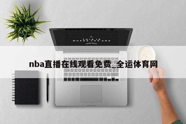 澳门新葡萄新京6663nba直播在线观看免费_全运体育网